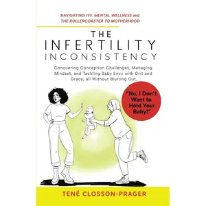 THE INFERTILITY INCONSISTENCY: NAVIGATING IVF, MENTAL WELLNESS and THE ROLLERCOASTER TO MOTHERHOOD Paperback – May 2, 2024
