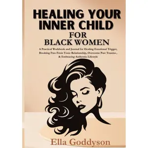 HEALING YOUR INNER CHILD FOR BLACK WOMEN: A practical workbook and prompt for healing emotional trigger, breaking free from toxic relationship, overcome past Trauma & embracing authentic lifestyle Paperback – March 29, 2024
