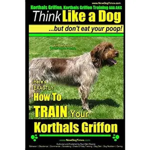 USED-Korthals Griffon, Korthals Griffon Training AAA AKC: Think Like a Dog, But Don't Eat Your Poop! Korthals Griffon Breed Expert Training: Here's EXACTLY by Pearce, Paul Allen (Paperback)