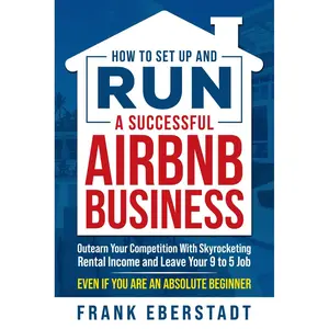 How to Set Up and Run a Successful Airbnb Business: Outearn Your Competition with Skyrocketing Rental Income and Leave Your 9 to 5 Job Even If You Are ... Hosting & Real Estate Investing Strategies) Paperback – October 3, 2022