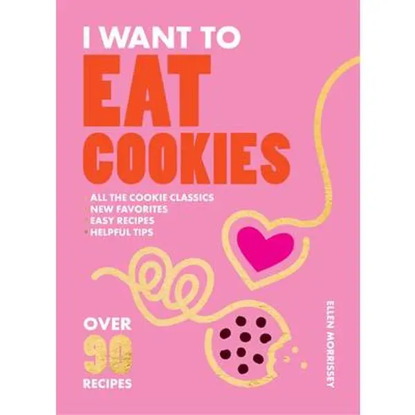 I Want to Eat Cookies: 75 Recipes to Keep Your Cookie Jar Stocked Year-Round -- Ellen Morrissey, Paperback