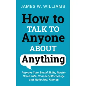 How to Talk to Anyone About Anything: Improve Your Social Skills, Master Small Talk, Connect Effortlessly, and Make Real Friends (Communication Skills Training) Paperback – March 24, 2021