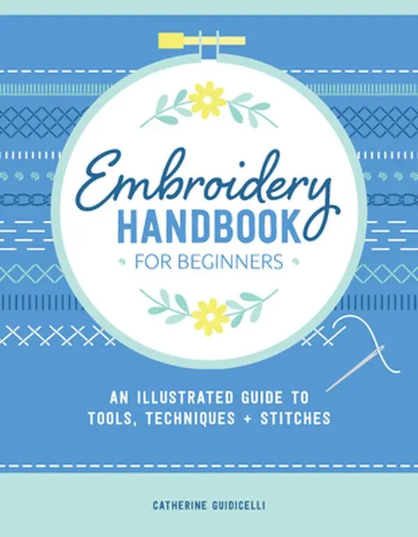Beginner's Embroidery Handbook: Illustrated Crafts DIY Reference Guide to Tools, Techniques, Stitches, Thread - Catherine Guidicelli, Paperback
