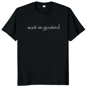 Wait Im Goated T Shirt Funny Meme Trend Y2k Short Sleeve O Neck 100 Percent Cotton Unisex Summer Casual Tee