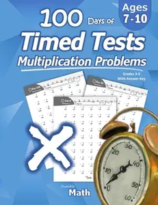 Humble Math - 100 Days of Timed Tests: Multiplication: Ages 8-10, Math Drills, Digits 0-12, Reproducible Practice Problems -- Humble Math, Paperback