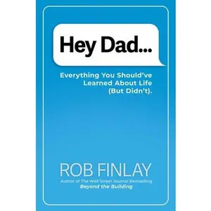 Hey Dad...: Everything You Should've Learned about Life (But Didn't). -- Rob Finlay, Hardcover