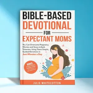 Bible-Based Devotional For Expectant Moms: You Can Overcome Pregnancy Worries and Stress in Each Trimester, Using These Simple, Guided Devotions in Just Minutes a Day