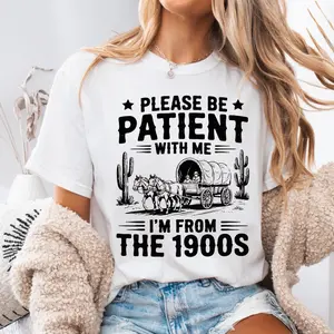 Please Be Patient With Me I'm From The 1900s Shirt, Funny Tshirt, Western Graphic Tee,Meme Shirt,Funny Gift Friend, Mom Shirt, Womens Shirt Graphic Tee streetwear