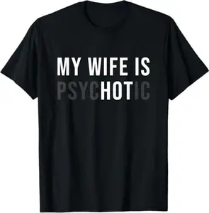 [100% Cotton] My Wife Is Psychotic Shirt, Funny Husband Shirt, Father'S Day Gift, Birthday Or Anniversary Gift For Husband, Funny Men'S Gift Ideas Graphic Tees T-Shirt For Men And Women.