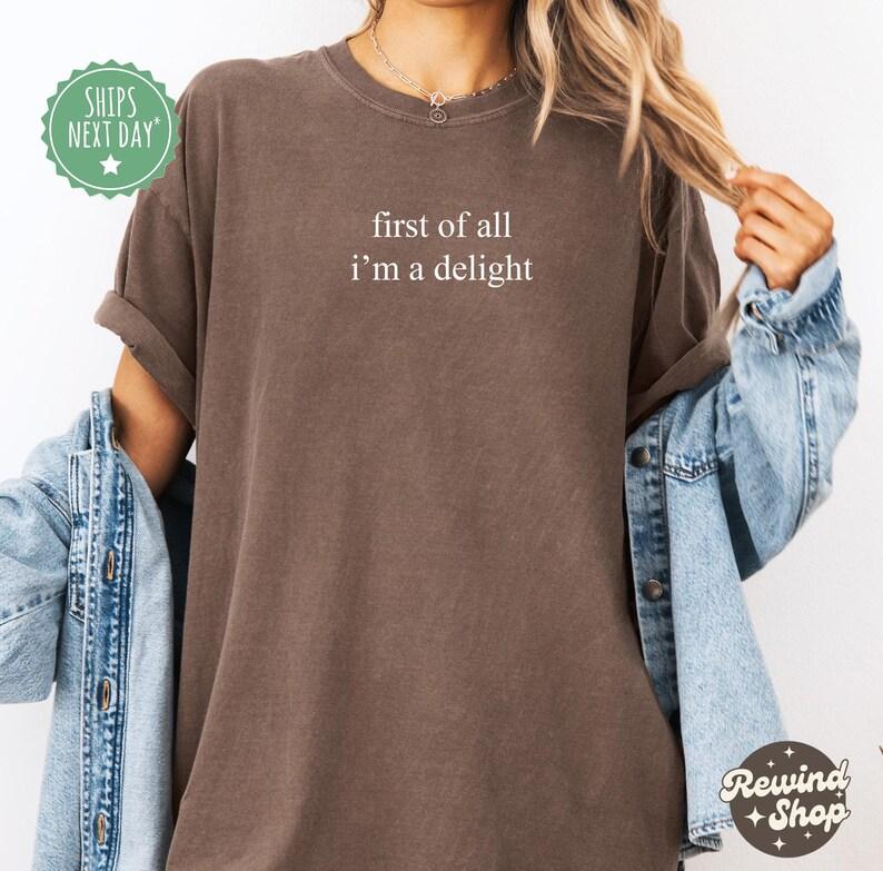 Comfort Colors First of All I'm a Delight TShirt, Funny Humor T-Shirt, Sarcastic Graphic Tee, Funny Quote Tee, Sarcasm TShirt, Trendy T-Shirt