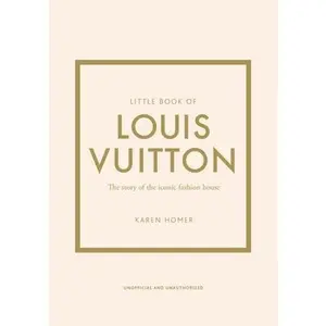 Little Book of Louis Vuitton: The Story of the Iconic Fashion House -- Karen Homer, Hardcover