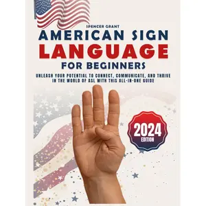 American Sign Language for Beginners: Unleash Your Potential to Connect, Communicate, and Thrive in the World of ASL with This All-in-One Guide Hardcover – April 4, 2024