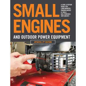 Small Engines and Outdoor Power Equipment, Updated 2nd Edition: A Care & Repair Guide for: Lawn Mowers, Snowblowers & Small Gas-Powered Imple Paperback – Illustrated, September 28, 2020