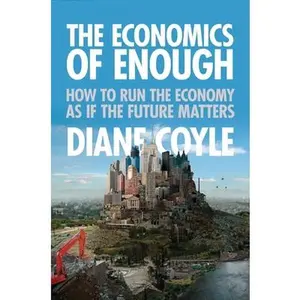 USED-The Economics of Enough: How to Run the Economy as If the Future Matters by Coyle, Diane (Hardcover)