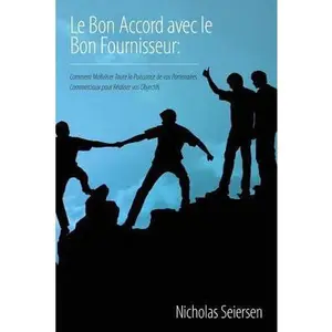 USED-Le Bon Accord avec le Bon Fournisseur: Comment Mobiliser Toute la Puissance de vos Partenaires Commerciaux pour Réaliser vos Objectifs by Seiersen, Nicholas (Paperback)