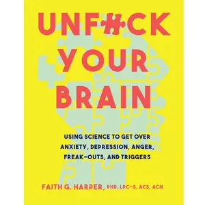 Unfuck Your Brain: Getting Over Anxiety, Depression, Anger, Freak-Outs, and Triggers with science by Faith G Harper [Paperback Book]