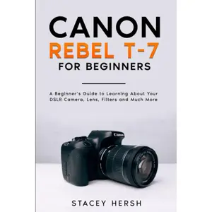 Canon Rebel T-7 For Beginners: A Beginner’s Guide to Learning About Your DSLR Camera, Lens, Filters and Much More (DSLRs for Beginners) Paperback – September 4, 2023