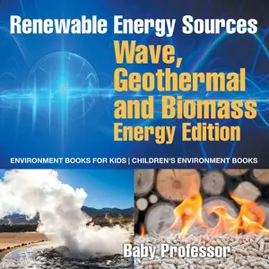 Renewable Energy Sources - Wave, Geothermal and Biomass Energy Edition: Environment Books for Kids Children's Environment Books Paperback – May 15, 2017