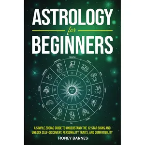 Astrology for Beginners: A Simple Zodiac Guide to Understand the 12 Star Signs and Unlock Self-Discovery, Personality Traits, and Compatibility Paperback – May 28, 2024
