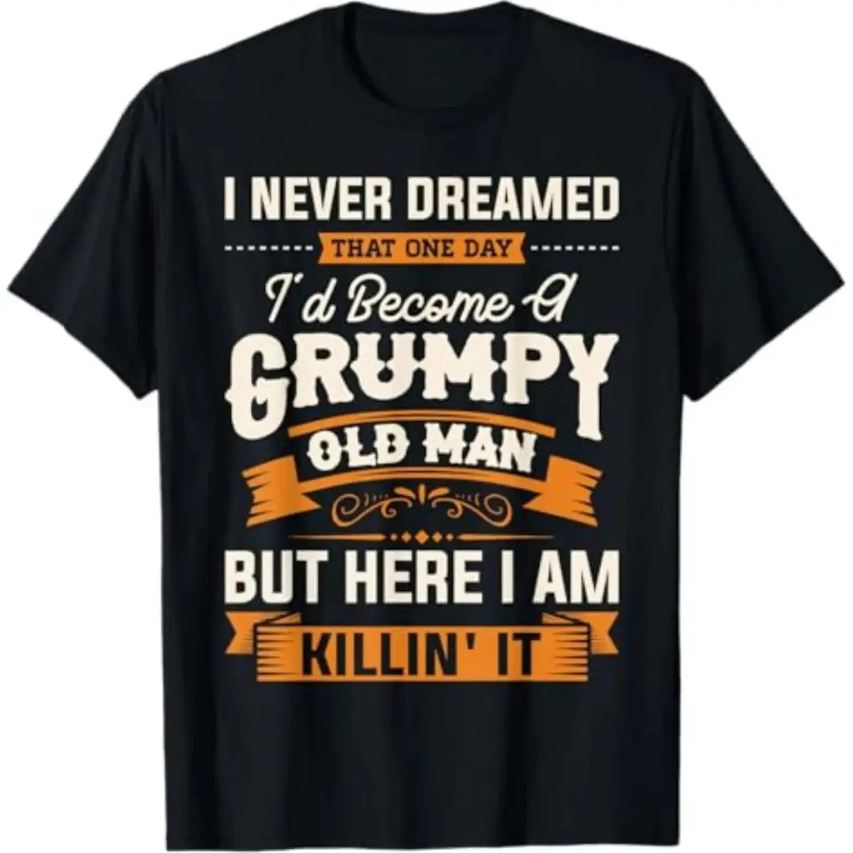 Summer T Shirts Mens I Never Dreamed That I'D Become A Grumpy Old Man Grandpa Short Sleeve T-Shirt T-Shirt For Men And Women
