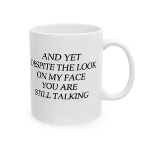And Yet Despite The Look On My Face You Are Still Talking Mug | Ceramic Mug, Funny Office Humor, Tea mug, Gift for Colleague, Sarcastic Office Gift, Novelty Mug