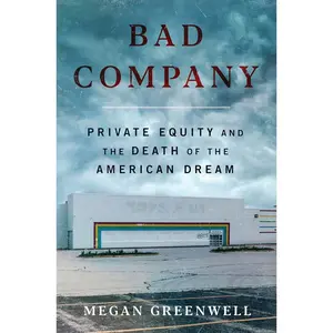 Bad Company: Private Equity and the Death of the American Dream―An Exposé of Private Equity's Devastating Impact on American Lives, Communities, and the Economy Hardcover – June 10, 2025