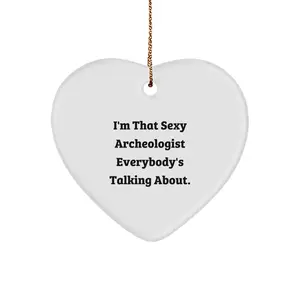 Funny Archeologist Gifts from Men to Friends, Heart Ornament I'm That Sexy Archeologist Everybody's Talking About, Christmas Unique Ornaments for Archeologists