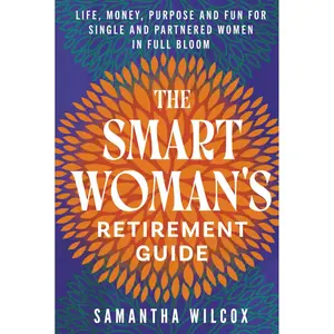 The Smart Woman's Retirement Guide: Life, Money, Purpose and Fun for Single and Partnered Women in Full Bloom Hardcover – June 24, 2025