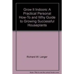 USED Book - Grow It Indoors: A Practical, Personal How-To and Why Guide to Growing Successful Houseplants by Richard W. Langer (Hardcover) - english