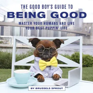 USED-The Good Boy's Guide to Being Good: Master Your Humans and Live Your Best Puppin' Life by Sprout, Brussels (Hardcover)