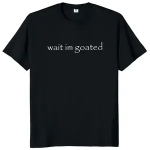 Wait I'm Goated T-Shirt Funny Meme Trend Short Sleeve O-neck 100%25 Premium Cotton Unisex Summer Casual T-shirts Menswear Top Comfortable Fit Moisture-Wicking Sustainable Fashion
