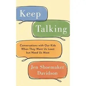 Keep Talking: Conversations with Our Kids When They Want Us Least but Need Us Most -- Jen Shoemaker Davidson, Paperback