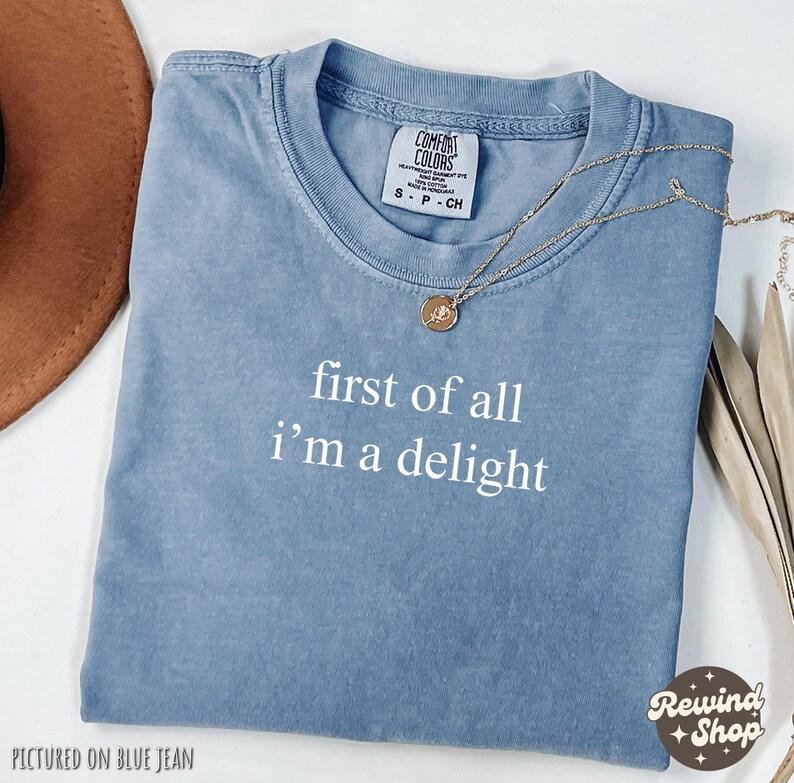 Comfort Colors First of All I'm a Delight TShirt, Funny Humor T-Shirt, Sarcastic Graphic Tee, Funny Quote Tee, Sarcasm TShirt, Trendy T-Shirt