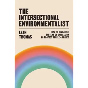 The Intersectional Environmentalist: How to Dismantle Systems of Oppression to Protect People + Planet Hardcover – March 8, 2022