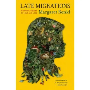 Late Migrations: A Natural History of Love and Loss -- Margaret Renkl, Paperback