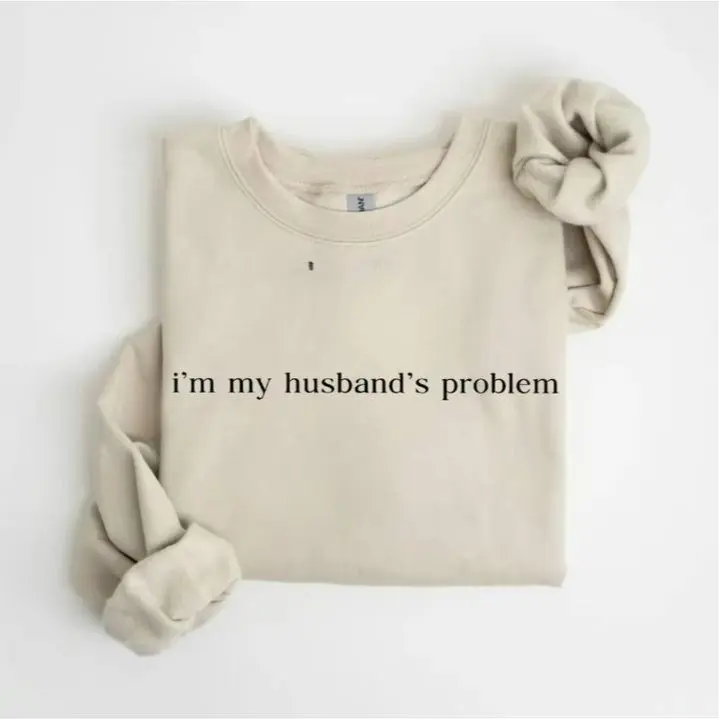 I'm My Husband's Problem SweatShirt, Sarcastic Sassy Sweater, Funny Sweater, Wife TShirt, Funny Husband SweatShirt