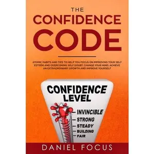 USED-The Confidence Code: Atomic Habits and Tips to Help You Focus on Improving Your Self Esteem and Overcoming Self Doubt. Change Your Mind, Ac by Focus, Daniel (Paperback)