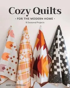 Cozy Quilts for the Modern Home: 16 Seasonal Projects -- Abby Luchsinger, Paperback