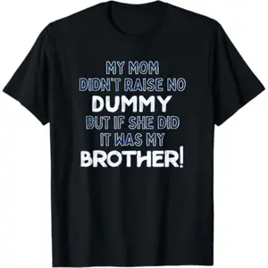 Summer T Shirts My Mom Didn't Raise No Dummy But If She Did It Was Brother T-Shirt Casual Classic Fit  Funny tshirt  Crewneck  Shortsleeve  Menswear