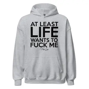 At Least Life Wants To F Me - Graphic Hoodie