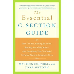 The Essential C-Section Guide: Pain Control, Healing at Home, Getting Your Body Back, and Everything Else You Need to Know About a Cesarean Birth Paperback – June 8, 2004
