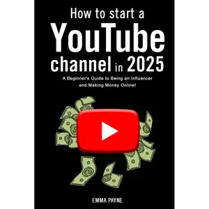 How to Start a YouTube Channel in 2025 - A Beginner's Guide to Being an Influencer and Making Money Online! Hardcover – December 18, 2024