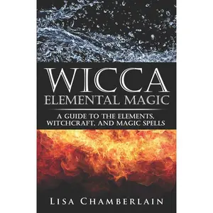 Wicca Elemental Magic: A Guide to the Elements, Witchcraft, and Magic Spells (Wicca for Beginners Series) Paperback – October 22, 2014