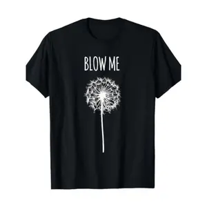 [ Funny Quote T-Shirt] Funny Blow Me Dandelion Flower Puff Quote T-Shirt for Men Women Gifts