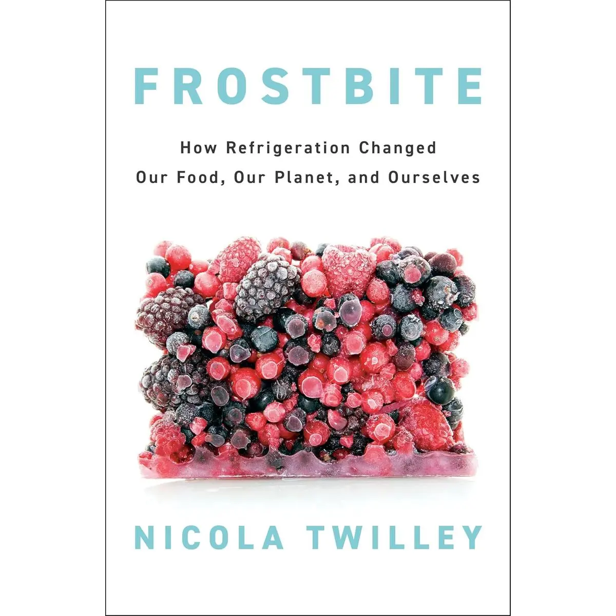 Frostbite: How Refrigeration Changed Our Food, Our Planet, and Ourselves Hardcover – June 25, 2024