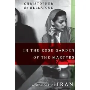 USED-In the Rose Garden of the Martyrs: A Memoir of Iran by Christopher de Bellaigue (Hardcover)