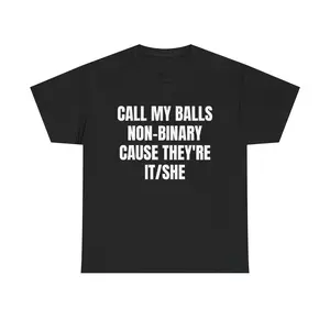 Call My Balls Non Binary Cause They're It She Funny Meme Humor T-Shirt
