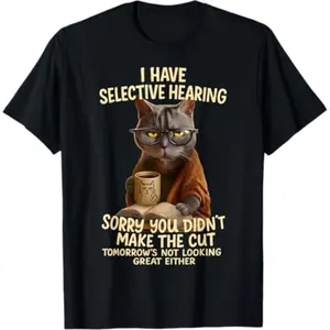 Cat Have Selective Hearing You Didnt Make Cut Funny 0LZ3LI T-Shirt
