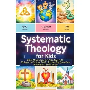 Systematic Theology For Kids: Bible Made Easy for Kids Ages 8-12, 90 Days to Explore Faith, Answer Big Questions, and Build Lasting Belief -- Colleen Bowen, Paperback