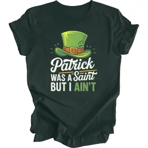 Patrick Was A Saint But I Ain't, Saint Patrick's Day, Soft Unisex Tee